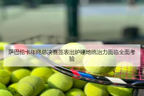 萨巴伦卡年终总决赛签表出炉硬地统治力面临全面考验