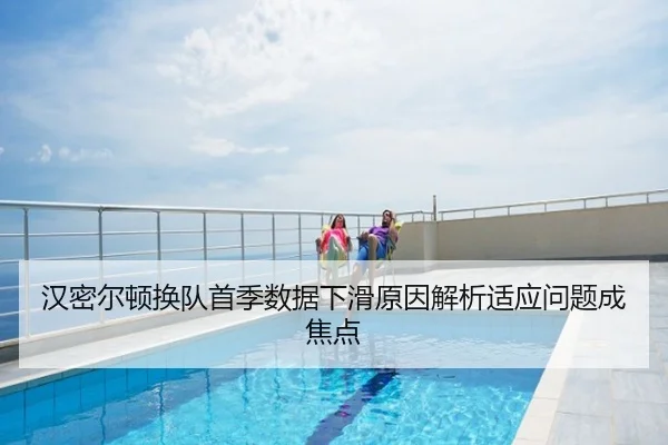 汉密尔顿换队首季数据下滑原因解析适应问题成焦点